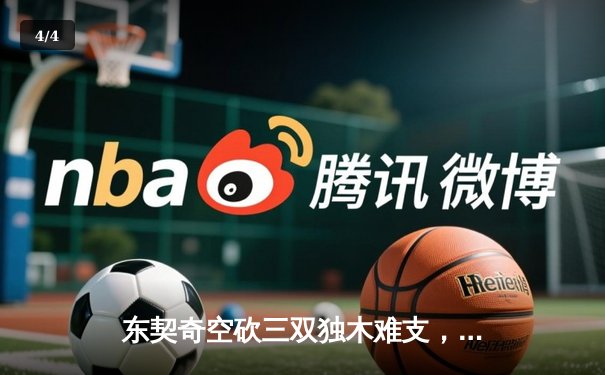 东契奇空砍三双独木难支，凯尔特人主场险胜独行侠夺赛季第58胜 - 4