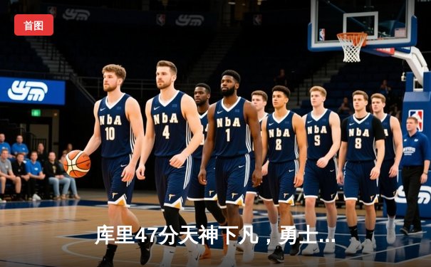库里47分天神下凡，勇士加时逆转凯尔特人夺总决赛开门红