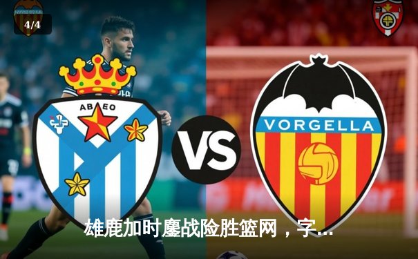 雄鹿加时鏖战险胜篮网，字母哥44分14篮板制霸内线 - 4